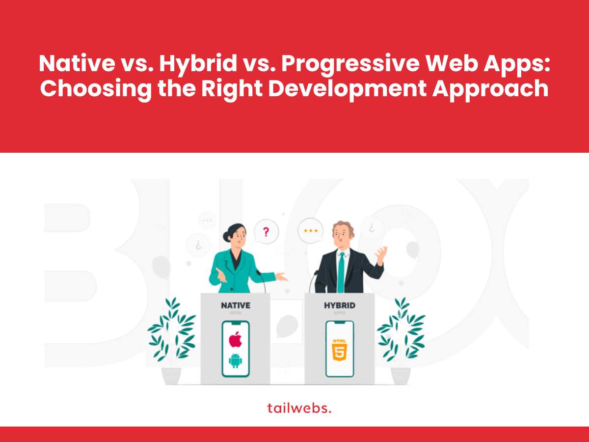 Native vs. Hybrid vs. Progressive Web Apps: Choosing the Right Development Approach