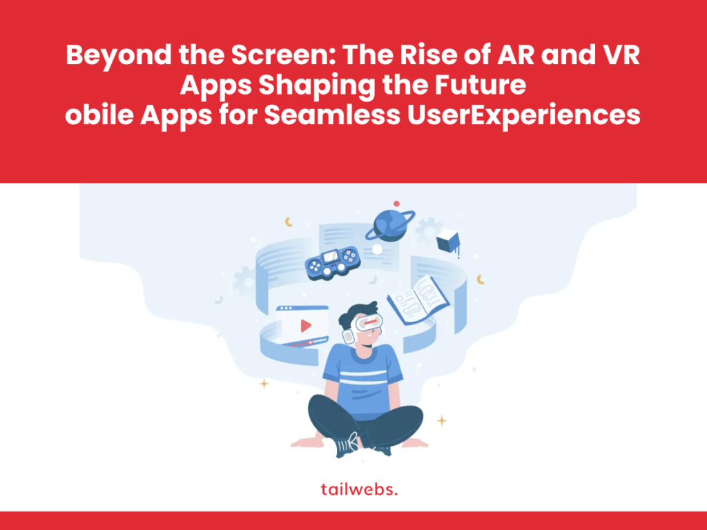 Beyond the Screen: The Rise of AR and VR Apps Shaping the Future obile Apps for Seamless UserExperiences