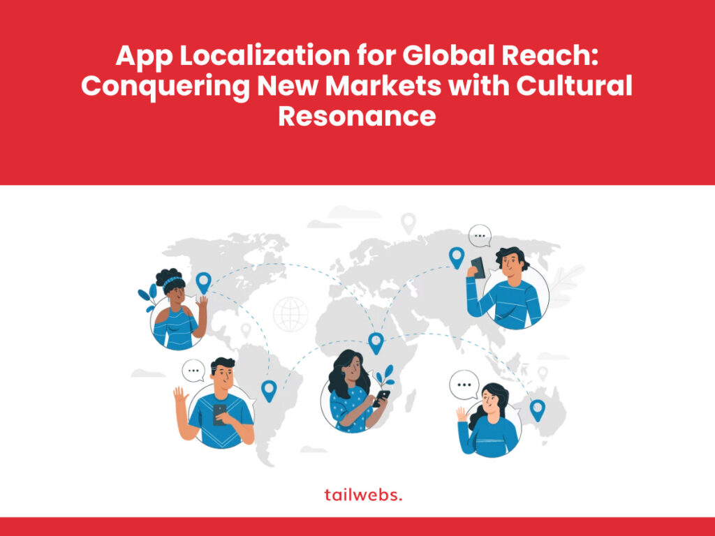 App Localization for Global Reach: Conquering New Markets with Cultural Resonance