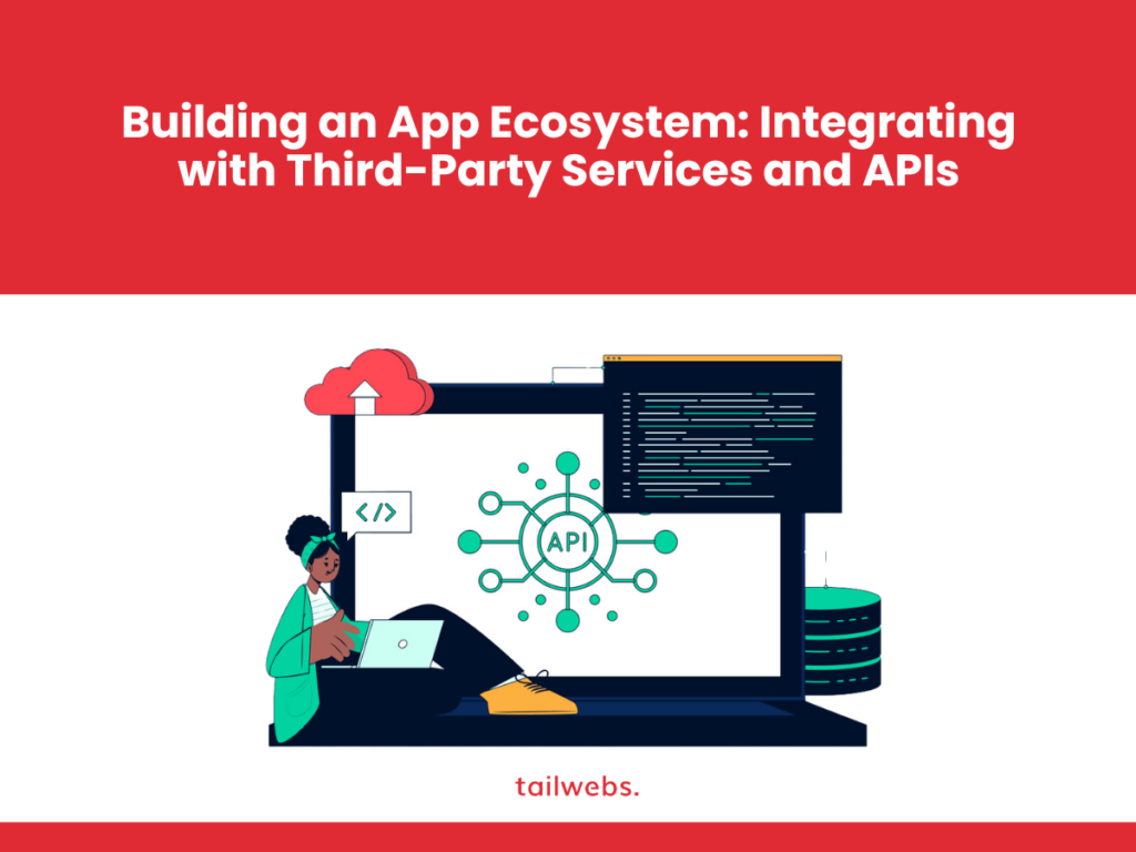 Building an App Ecosystem: Integrating with Third-Party Services and APIs