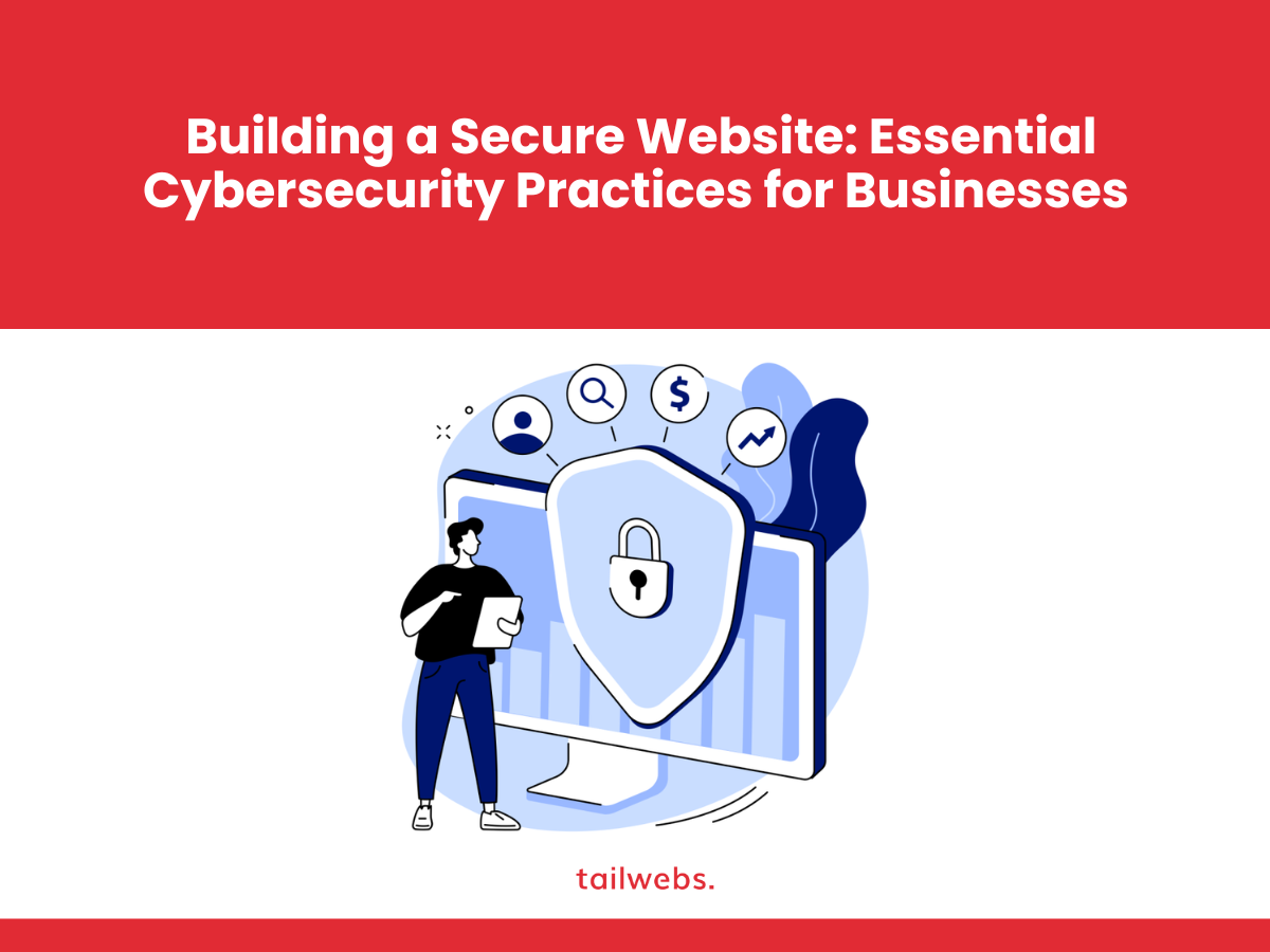 Building a Secure Website: Essential Cybersecurity Practices for Businesses