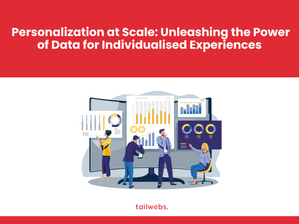 Personalization at Scale: Unleashing the Power of Data for Individualised Experiences