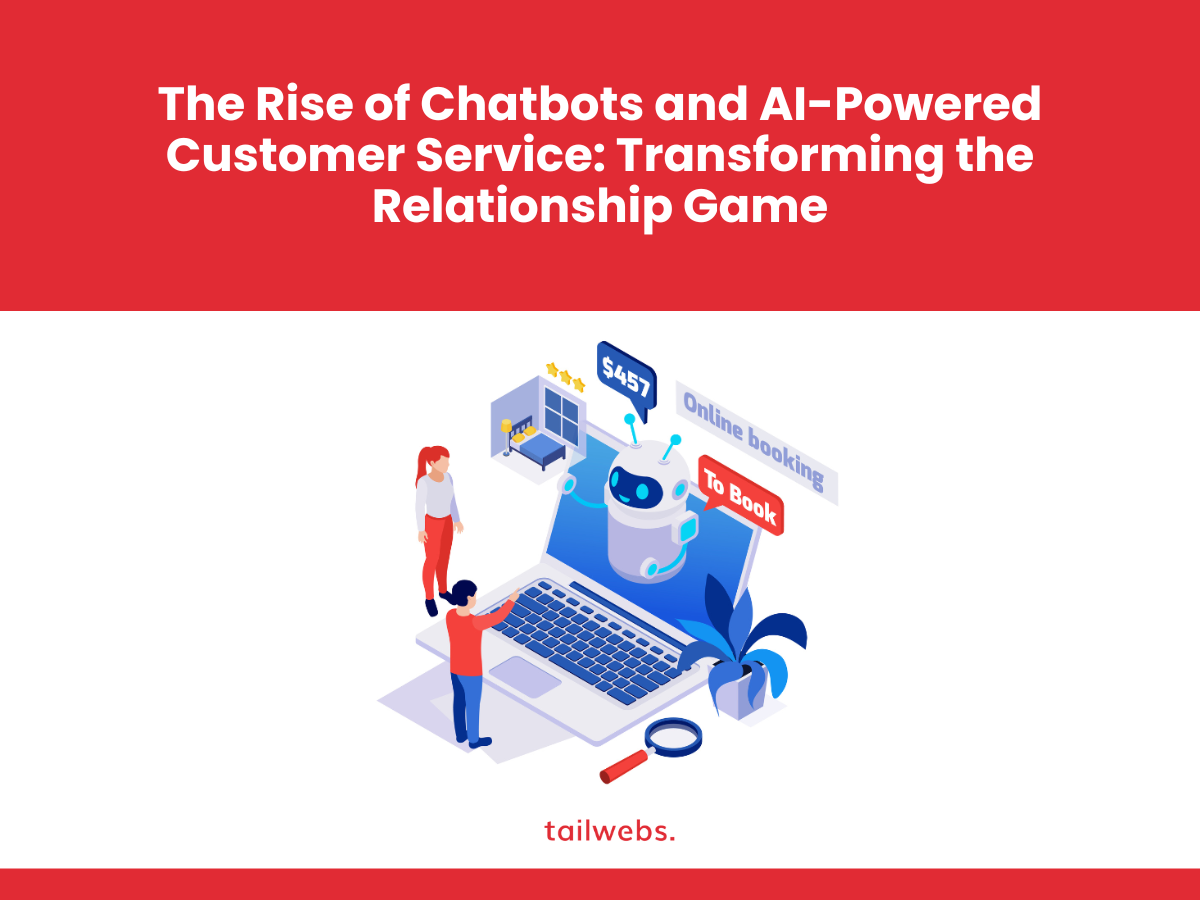 The Rise of Chatbots and AI-Powered Customer Service: Transforming the Relationship Game