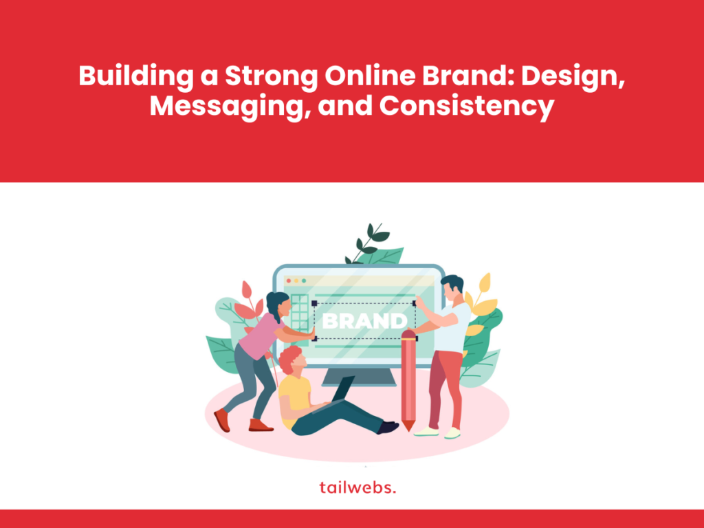 Building a Strong Online Brand: Design, Messaging, and Consistency