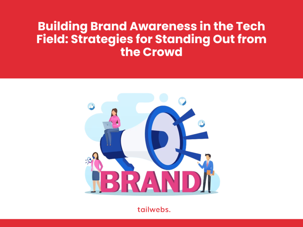 Building Brand Awareness in the Tech Field: Strategies for Standing Out from the Crowd