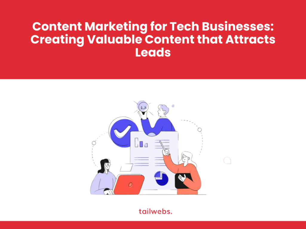 Content Marketing for Tech Businesses: Creating Valuable Content that Attracts Leads