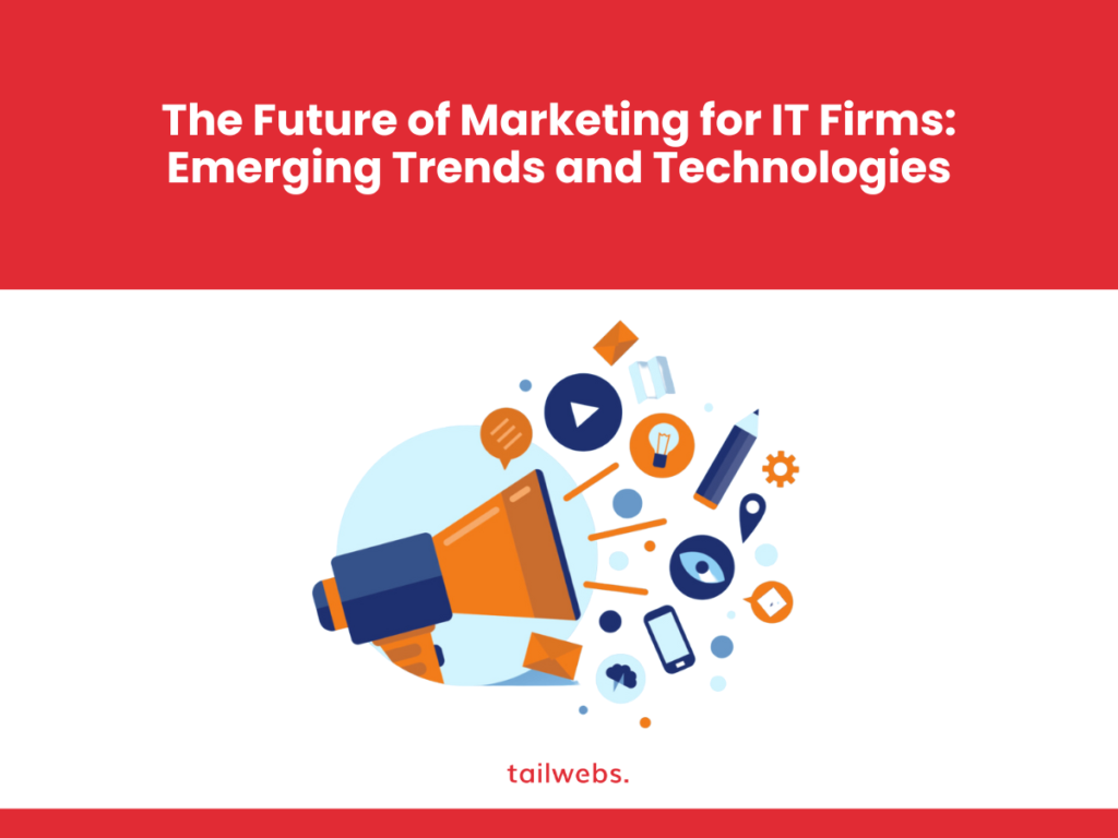 The Future of Marketing for IT Firms: Emerging Trends and Technologies