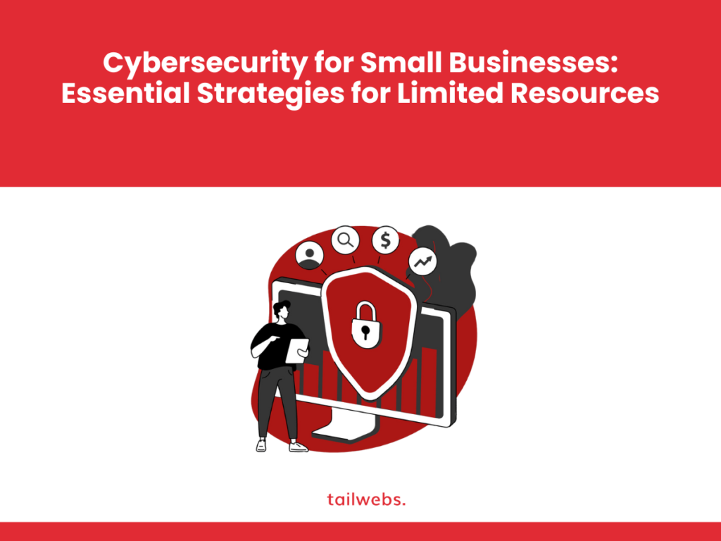 Cybersecurity for Small Businesses: Essential Strategies for Limited Resources
