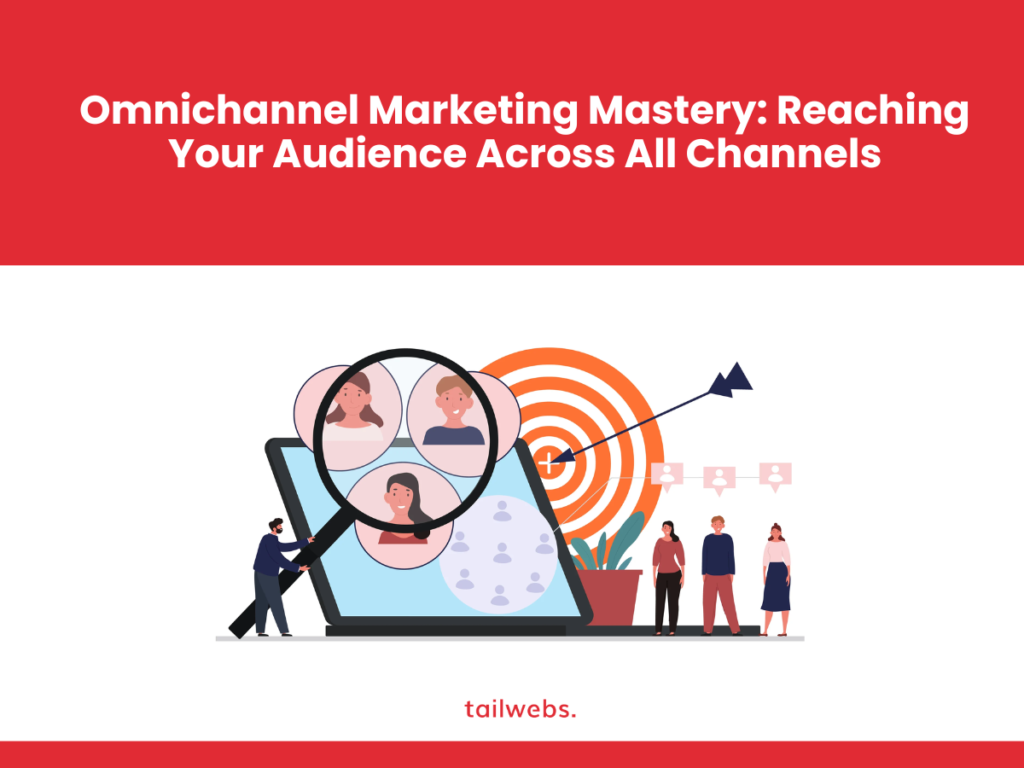 Omnichannel Marketing Mastery: Reaching Your Audience Across All Channels