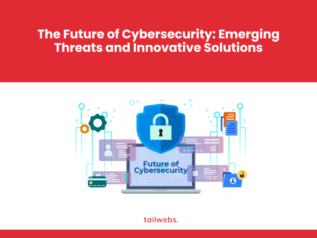 The Future of Cybersecurity: Emerging Threats and Innovative Solutions