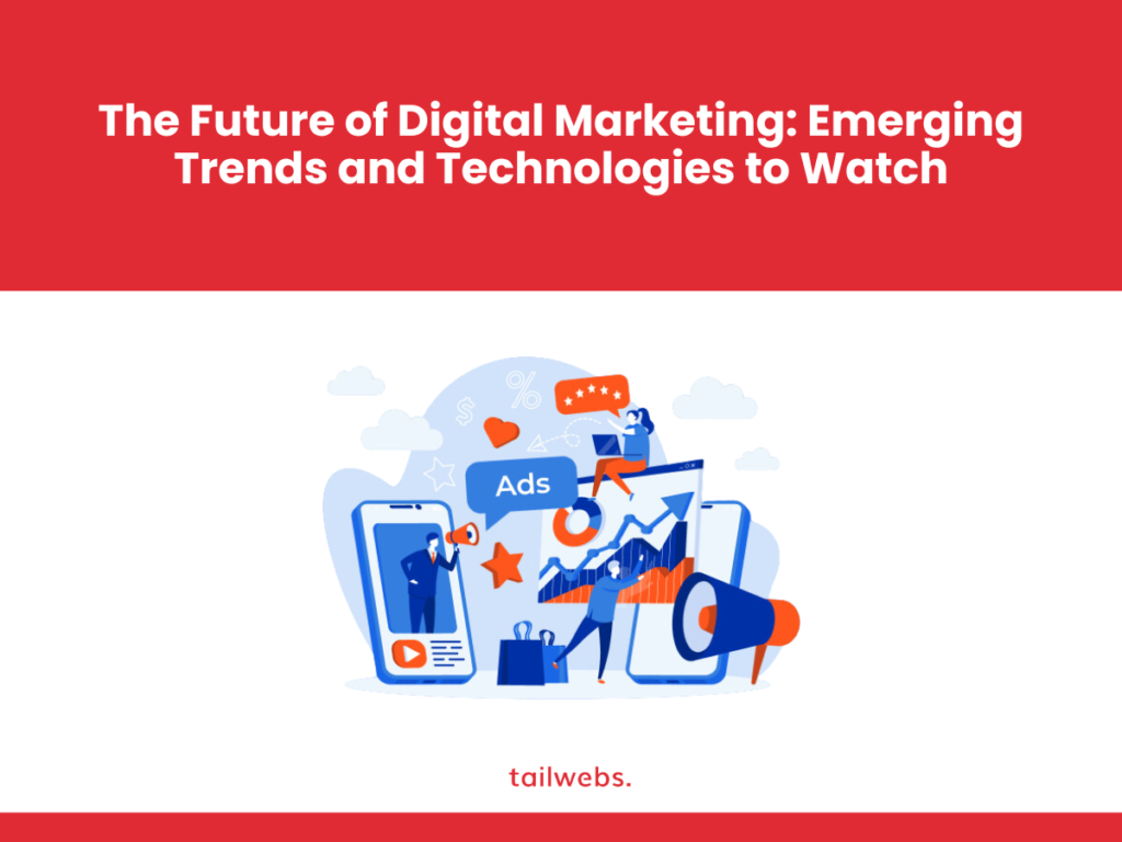 The Future of Digital Marketing: Emerging Trends and Technologies to Watch