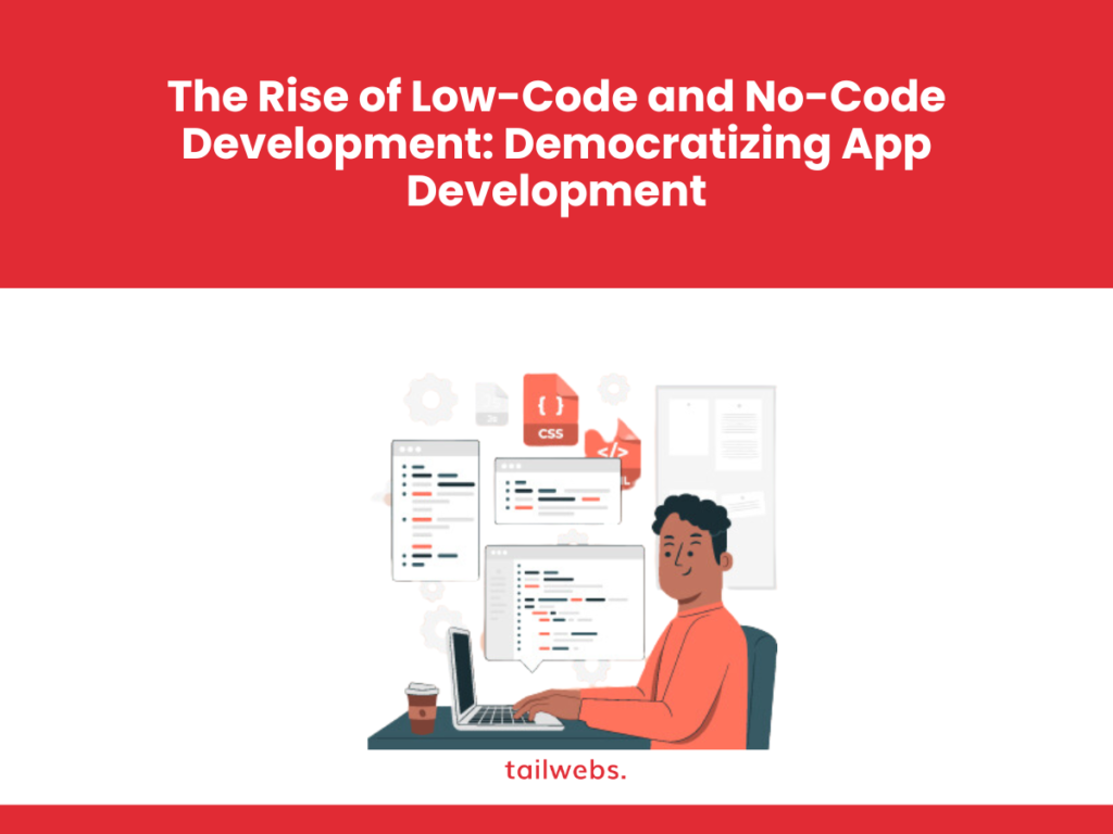 The Rise of Low-Code and No-Code Development: Democratizing App Development