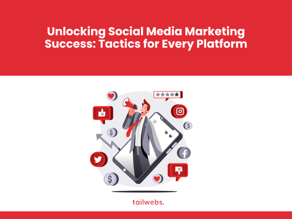 Unlocking Social Media Marketing Success: Tactics for Every Platform