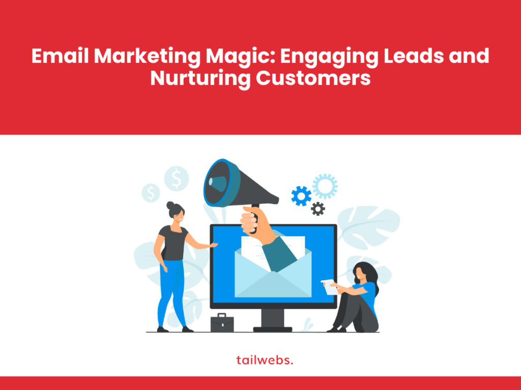 Email Marketing Magic: Engaging Leads and Nurturing Customers