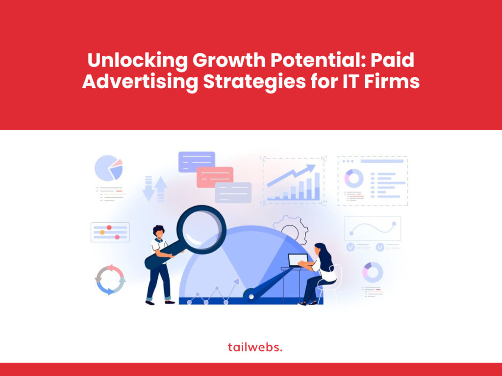 Unlocking Growth Potential: Paid Advertising Strategies for IT Firms